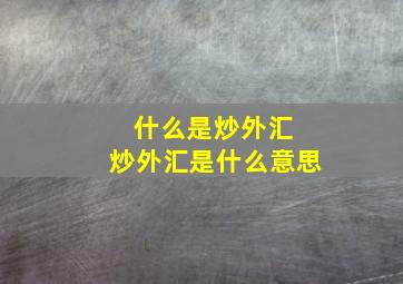 什么是炒外汇 炒外汇是什么意思